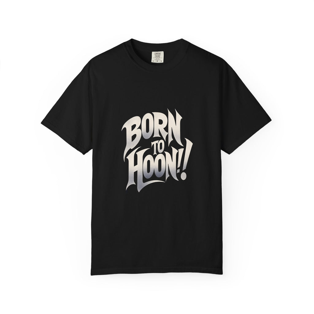 Unisex Garment-Dyed Born to Hoon T-shirt