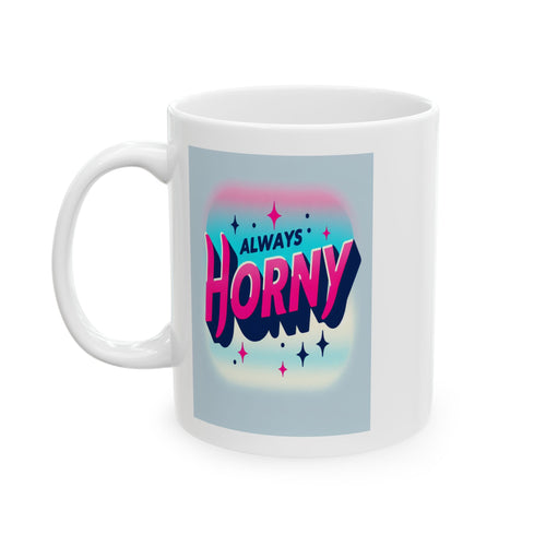 Always Horny Ceramic Mug, (11oz)